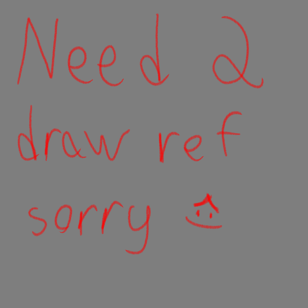 Red text on a grey background. The text reads Need 2 draw ref sorry. It has a smiley face with furrowed, worried eyebrows.